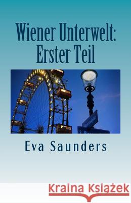 Wiener Unterwelt: Erster Teil Eva Saunders 9781507610053 Createspace - książka