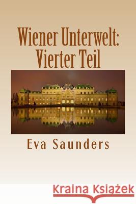 Wiener Unterwelt: Vierter Teil: Kriminalfaelle aus den Jahren 1899 bis 1988 Saunders, Eva 9781523658312 Createspace Independent Publishing Platform - książka