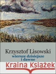 Wiersze dzisiejsze i dawne Krzysztof Lisowski 9788368215540 Dom Kultury 