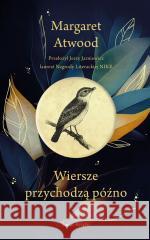 Wiersze przychodzą późno Margaret Atwood, Jerzy Jarniewicz 9788380315105 Świat Książki - książka