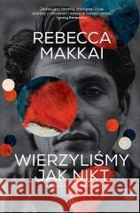 Wierzyliśmy jak nikt Rebecca Makkai 9788367891028 Poznańskie - książka