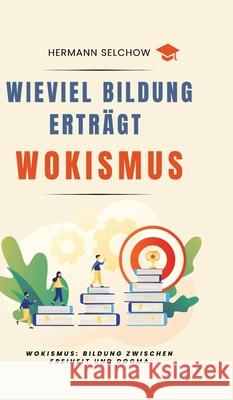 Wieviel Bildung erträgt Wokismus Selchow, Hermann 9783384704962 tredition - książka