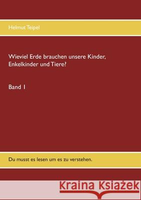 Wieviel Erde brauchen unsere Kinder, Enkelkinder und Tiere? Helmut Teipel 9783751958073 Books on Demand - książka