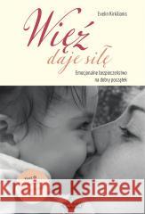 Więź daję siłę Evelin Kirkilionis, Jowita Maksymowicz-Hamann 9788366750999 Mamania - książka