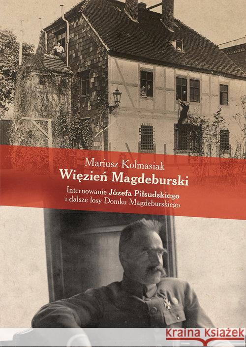 Więzień Magdeburski. Internowanie J.Piłsudskiego.. Kolmasiak Mariusz 9788375656329 LTW - książka