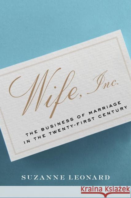 Wife, Inc.: The Business of Marriage in the Twenty-First Century Suzanne Leonard 9781479874507 New York University Press - książka