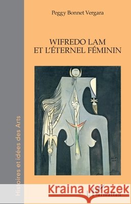 Wifredo Lam et l'?ternel f?minin Peggy Bonnet Vergara 9782343068107 Editions L'Harmattan - książka