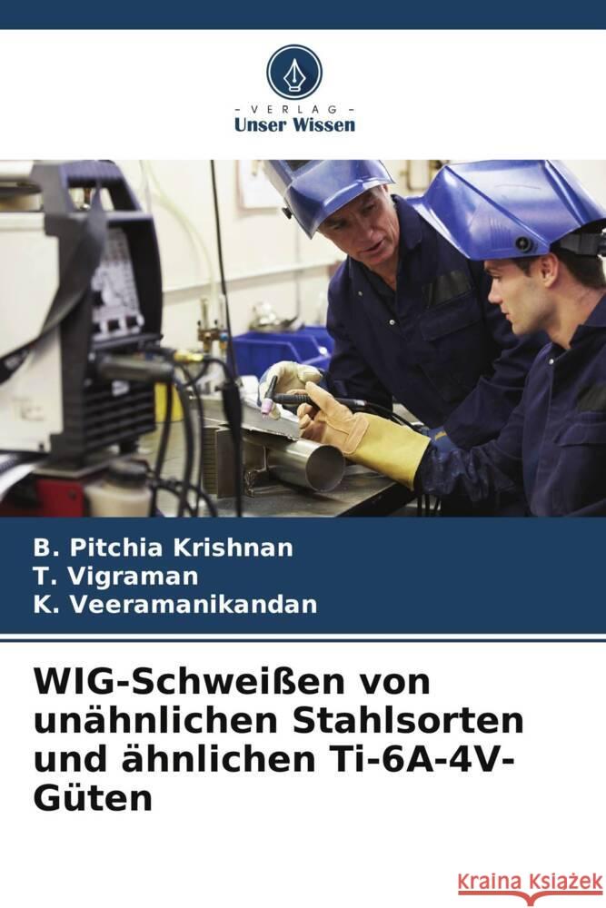 WIG-Schweißen von unähnlichen Stahlsorten und ähnlichen Ti-6A-4V-Güten Pitchia Krishnan, B., Vigraman, T., Veeramanikandan, K. 9786205038178 Verlag Unser Wissen - książka