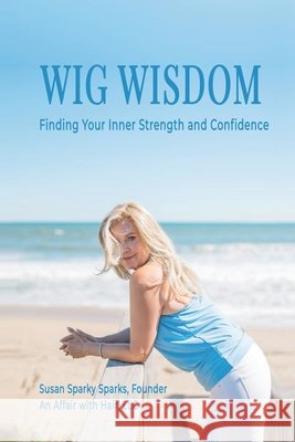 Wig Wisdom: Finding Your Inner Strength and Confidence Sparks, Susan Sparky 9798315563112 Independently Published - książka
