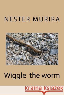 Wiggle the worm Murira, Nester Kadzviti 9781517230838 Createspace - książka