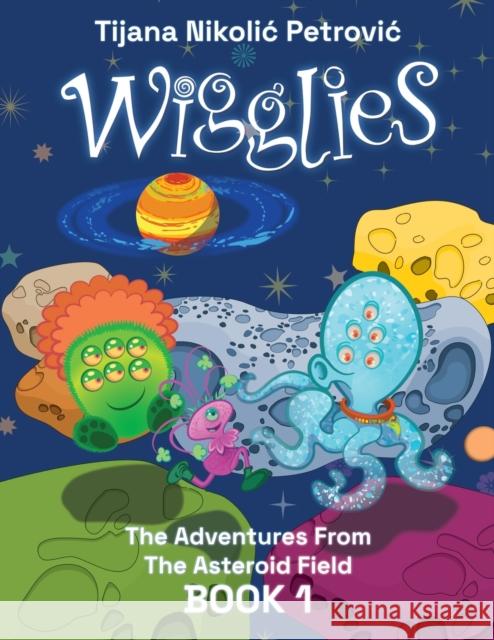 Wigglies: The Adventures From The Asteroid Field - Book 1: Illustrated children's book Tijana Nikolic Petrovic 9788682214038 Golden Dragon Webstudio - książka