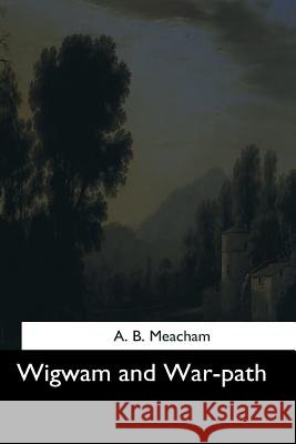 Wigwam and War-path Meacham, A. B. 9781544736327 Createspace Independent Publishing Platform - książka