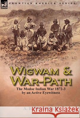 Wigwam and War-Path: the Modoc Indian War 1872-3, by an Active Eyewitness Meacham, A. B. 9781782820987 Leonaur Ltd - książka