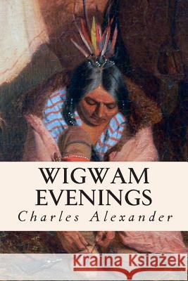 Wigwam Evenings Charles Alexander 9781514630648 Createspace - książka