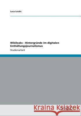 Wikileaks - Hintergründe im digitalen Enthüllungsjournalismus Leicht, Luca 9783656197539 Grin Verlag - książka