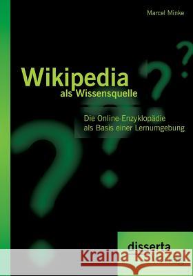 Wikipedia als Wissensquelle: Die Online-Enzyklopädie als Basis einer Lernumgebung Minke, Marcel 9783954251445 Disserta Verlag - książka