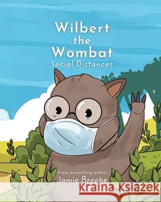 Wilbert the Wombat Social Distances: Teaching Children Kindness and Healthy Habits Brooke, Jamie 9780645287509 Brave Moon Publishing - książka