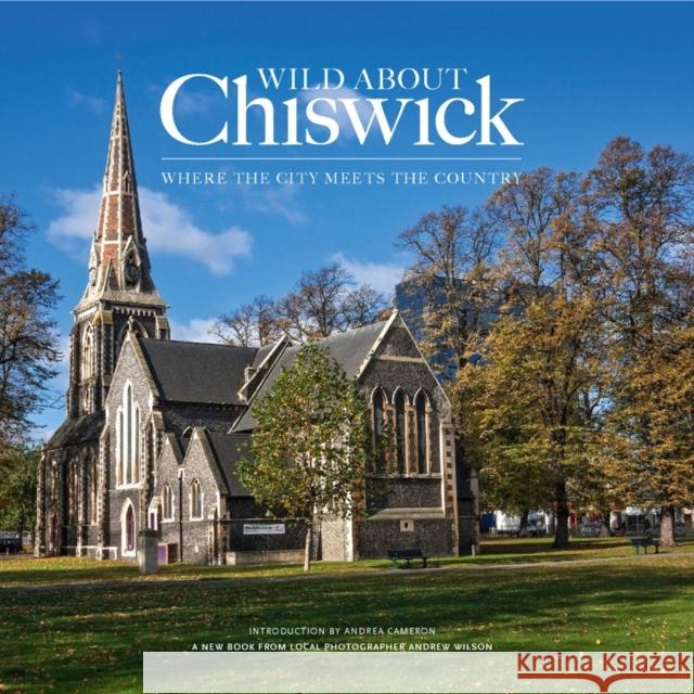 Wild About Chiswick Andrew Wilson Andrea Cameron Silvina De Vita 9780957044753 Unity Print and Publishing Ltd - książka