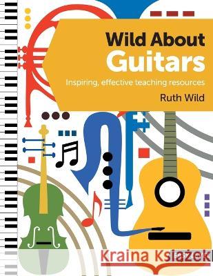 Wild About Guitars: Inspiring, effective teaching resources. Easy level. Ruth Wild   9798842835508 Independently Published - książka