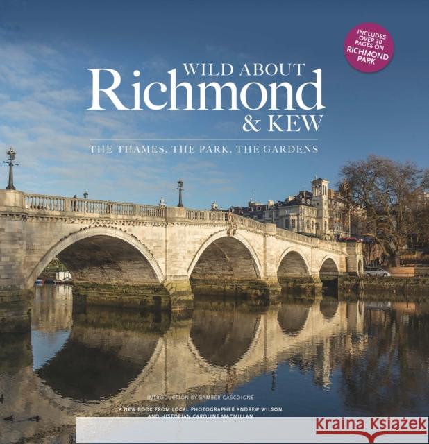 Wild about Richmond and Kew: The Thames, The Park, The Gardens Andrew Wilson 9781916485860 Unity Print and Publishing Ltd - książka