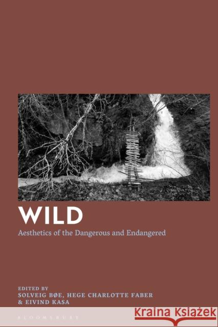 Wild: Aesthetics of the Dangerous and Endangered Hege Faber Solveig B 9781350099449 Bloomsbury Academic - książka