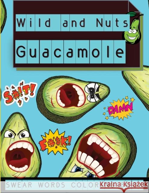 Wild and Nuts Guacamole: Swear Words Coloring Book, Inspirational and Funny Designs for Grown Ups���� Manor, Steven Cottontail 9786064513496 Contrafort - książka