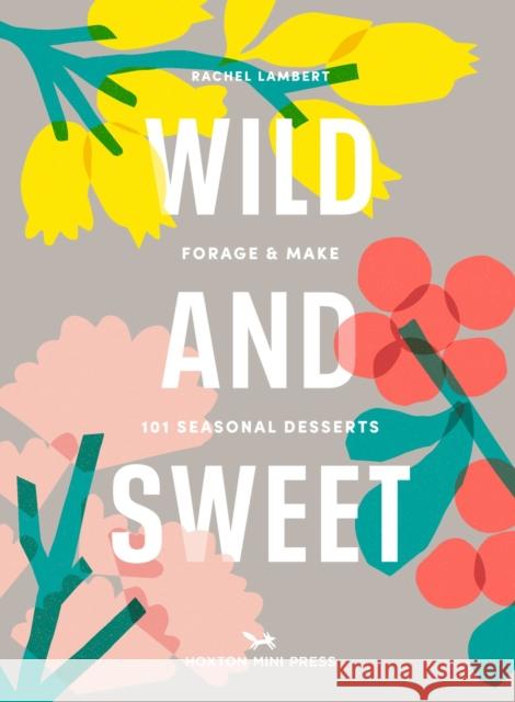 Wild and Sweet: How to forage your own dessert Rachel Lambert 9781914314155 Hoxton Mini Press - książka