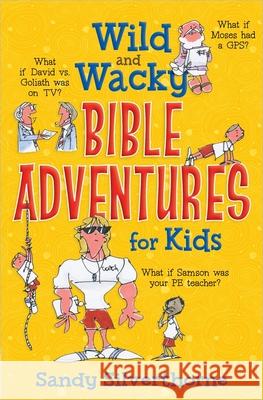 Wild and Wacky Bible Adventures for Kids Sandy Silverthorne 9780736956734 Harvest House Publishers - książka