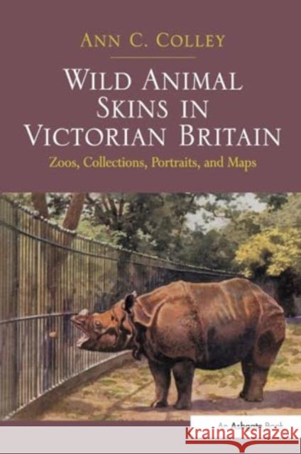 Wild Animal Skins in Victorian Britain: Zoos, Collections, Portraits, and Maps Ann C. Colley 9781032927091 Routledge - książka