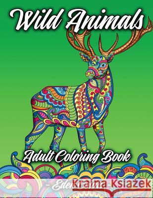 Wild Animals - Adult Coloring Book: Discover a Diverse Selection of Beautiful Animal Scenes with Flower Backgrounds. Detailed Coloring Pages Colors, Eden 9781795115988 Independently Published - książka