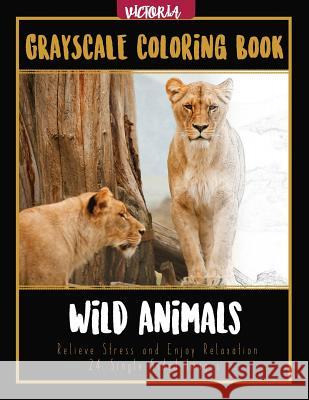 Wild Animals Grayscale Coloring Book: Relieve Stress and Enjoy Relaxation 24 Single Sided Images Victoria 9781544046815 Createspace Independent Publishing Platform - książka