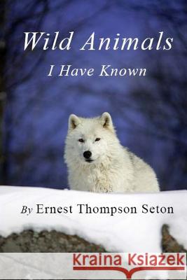 Wild Animals I Have Known Ernest Thompson Seton 9781481247047 Createspace - książka