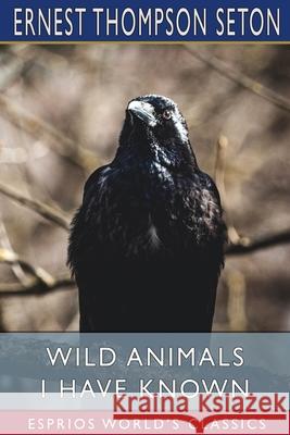 Wild Animals I Have Known (Esprios Classics) Ernest Thompson Seton 9781006102608 Blurb - książka