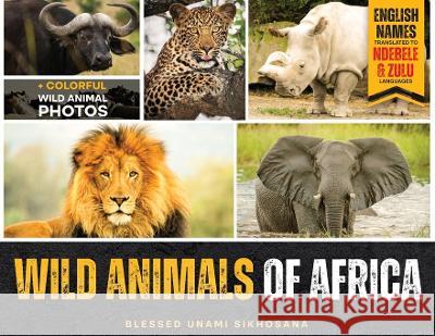 Wild Animals of Africa Blessed Unami Sikhosana   9781087964690 Late Lizzie Sikhosana Publishers - książka