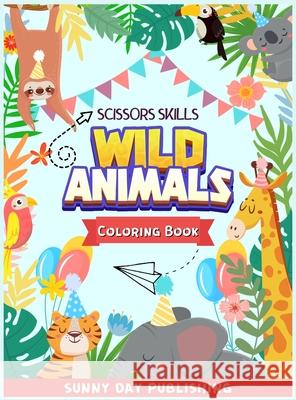 Wild Animals Scissors skills coloring book for kids 4-8: The Perfect Activity book for boys and girls with cute animals. Color, cut and paste edition Sunny Day Publishing 9781803010878 Sunny Day Publishing - książka