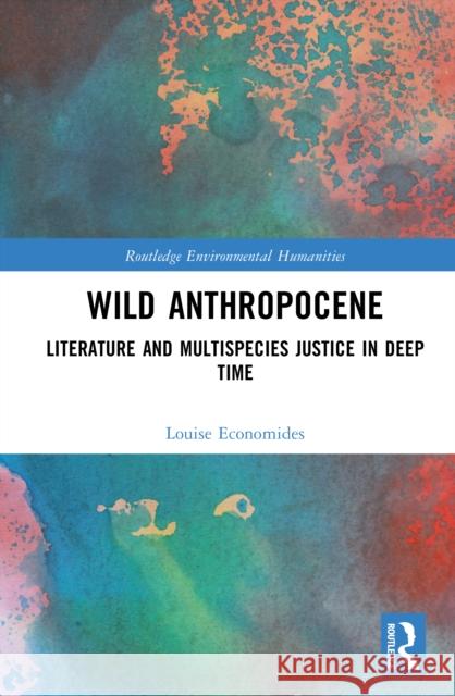 Wild Anthropocene: Literature and Multispecies Justice in Deep Time Louise Economides 9781032153902 Routledge - książka
