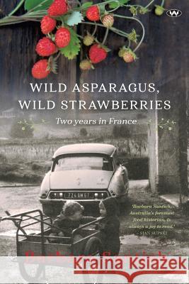 Wild Asparagus, Wild Strawberries: Two years in France Santich, Barbara 9781743055335 Wakefield Press - książka