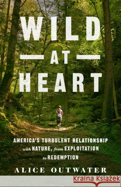 Wild at Heart: America's Turbulent Relationship with Nature, from Exploitation to Redemption Alice Outwater 9781250085788 St Martin's Press - książka