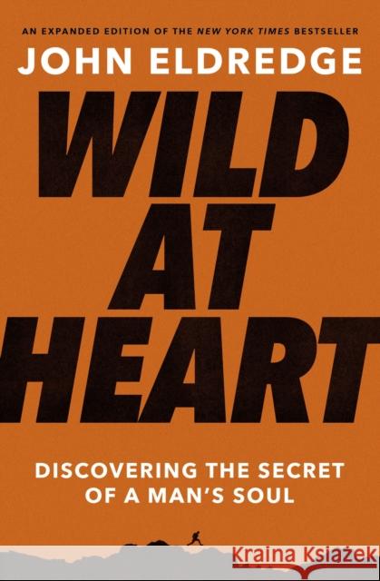 Wild at Heart Expanded Edition: Discovering the Secret of a Man's Soul John Eldredge 9781400225262 Thomas Nelson Publishers - książka