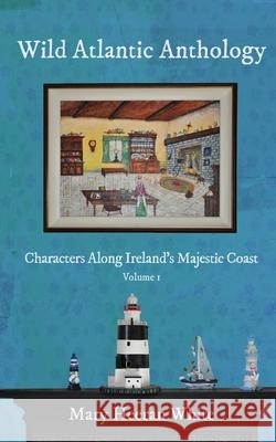 Wild Atlantic Way Anthology: Characters Along Ireland's Majestic Coast Mary Heeran White 9781399974141 Softwood Self-Publishing - książka