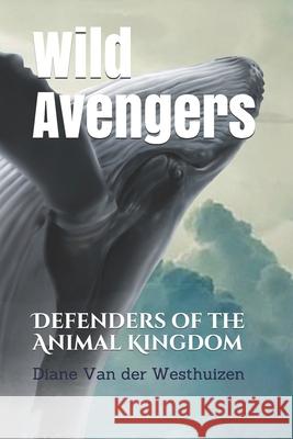 Wild Avengers: Defenders of the Animal Kingdom Diane Van Der Westhuizen 9781505608571 Createspace Independent Publishing Platform - książka