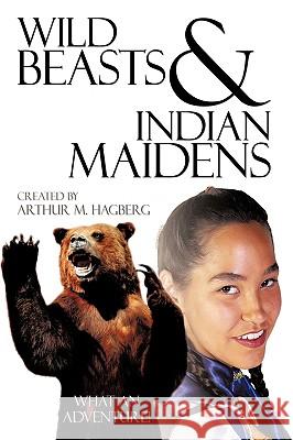 Wild Beasts and Indian Maidens Arthur M. Hagberg 9781438928630 Authorhouse - książka