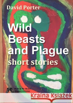 Wild Beasts and Plague short stories Porter, David 9780993489839 Walk in My Shoes Publications - książka