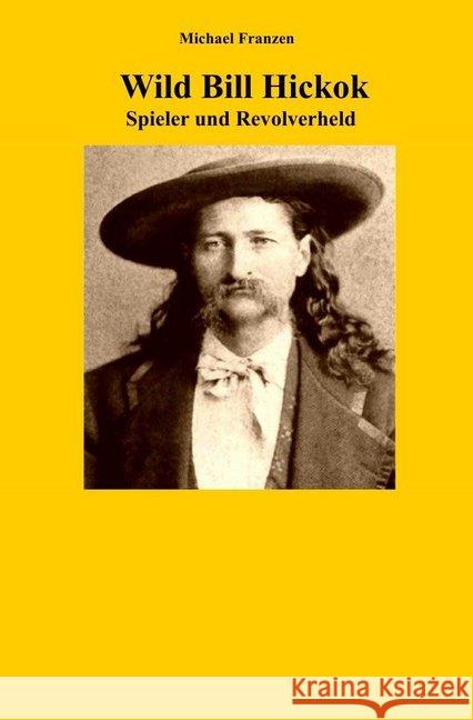 Wild Bill Hickok : Spieler und Revolverheld Franzen, Michael 9783745053531 epubli - książka