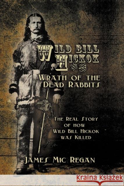 Wild Bill Hickok and the Wrath of the Dead Rabbits James MIC Regan 9781935991328 Signalman Publishing - książka