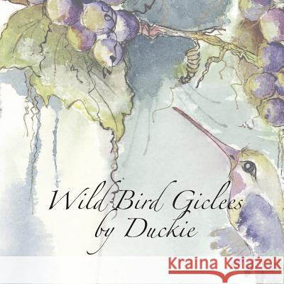 Wild Bird Giclees by Duckie Glenn Nelson McBride Cherie Nowlin McBride Glenn Nelson McBride 9781530655397 Createspace Independent Publishing Platform - książka