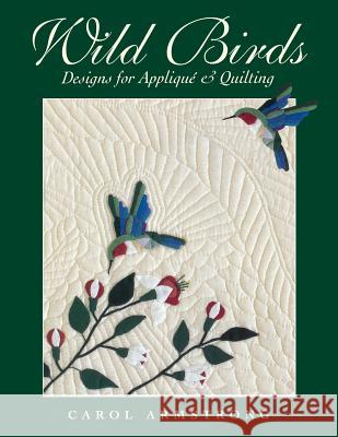 Wild Birds: Designs for Applique and Quilting Carol Armstrong 9781571200877 C & T Publishing - książka