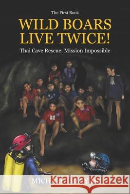 Wild Boars Live Twice!: Thai Cave Rescue: Mission Impossible Michael Lu 9789811402340 Michael Lum - książka