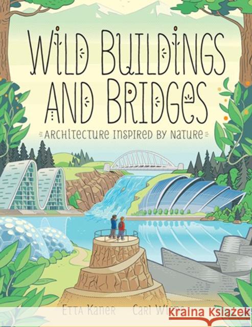 Wild Buildings and Bridges: Architecture Inspired by Nature Etta Kaner Carl Wiens 9781771387811 Kids Can Press - książka