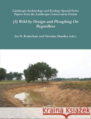 Wild by Design & Ploughing On... Ian D Rotherham, Christine Handley (Eds ) 9781904098393 Wildtrack Publishing - książka